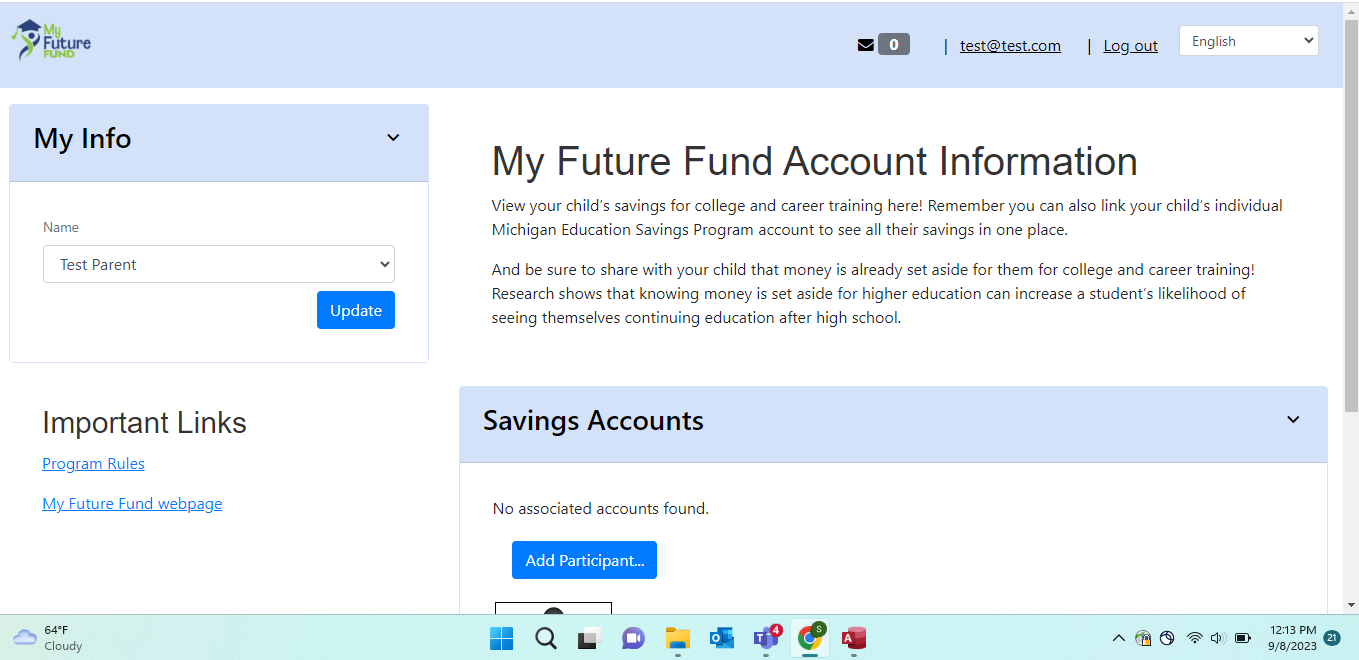 Image of My Future Fund Account Information. Text reads "View your child's savings for college and career training here! Remember you can link your child's individual Michigan Education Savings Program account to see all their savings in one place. And be sure to share with your child that money is already set aside for them for college and career training. Research show sthat knowing money is set aside for higher education can increase a student's likelihood of seeing themselves continuing education after high school. There is header called "Savings Account" then a button to add participant. 